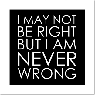 I May Not Be Right But I Am Never Wrong Posters and Art